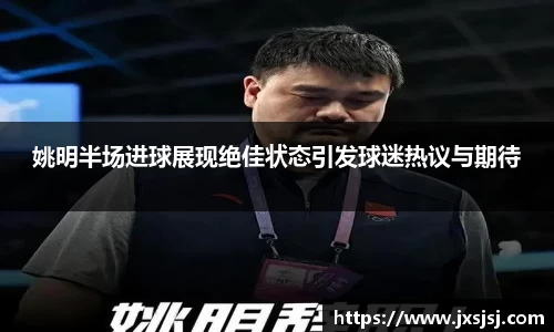 姚明半场进球展现绝佳状态引发球迷热议与期待