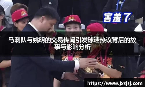 马刺队与姚明的交易传闻引发球迷热议背后的故事与影响分析